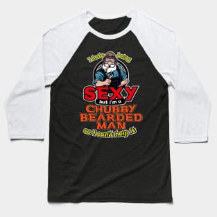 I hate being sexy, but i'm a chubby bearded man Baseball T-Shirt